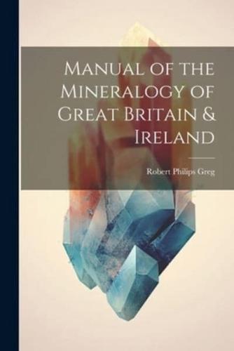 Manual of the Mineralogy of Great Britain & Ireland