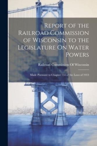 Report of the Railroad Commission of Wisconsin to the Legislature On Water Powers