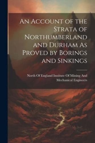 An Account of the Strata of Northumberland and Durham As Proved by Borings and Sinkings