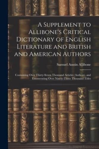 A Supplement to Allibone's Critical Dictionary of English Literature and British and American Authors