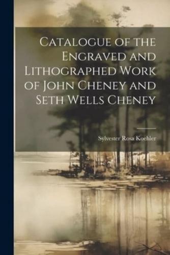 Catalogue of the Engraved and Lithographed Work of John Cheney and Seth Wells Cheney