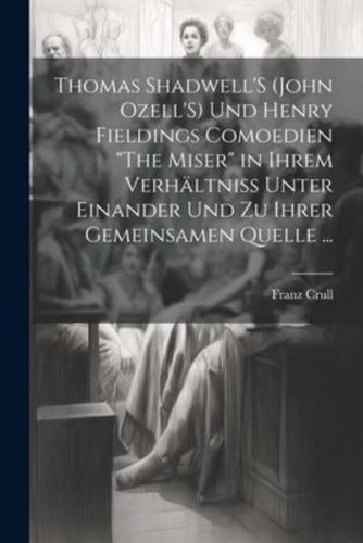 Thomas Shadwell'S (John Ozell'S) Und Henry Fieldings Comoedien "The Miser" in Ihrem Verhältniss Unter Einander Und Zu Ihrer Gemeinsamen Quelle ...