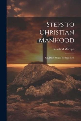 Steps to Christian Manhood; Or, Daily Words for Our Boys