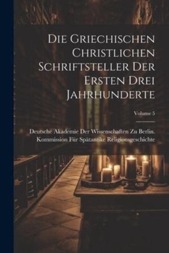 Die Griechischen Christlichen Schriftsteller Der Ersten Drei Jahrhunderte; Volume 5