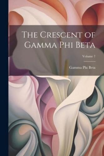 The Crescent of Gamma Phi Beta; Volume 7