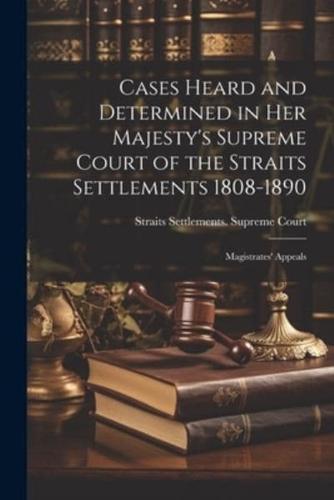 Cases Heard and Determined in Her Majesty's Supreme Court of the Straits Settlements 1808-1890