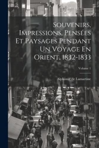 Souvenirs, Impressions, Pensées Et Paysages Pendant Un Voyage En Orient, 1832-1833; Volume 1