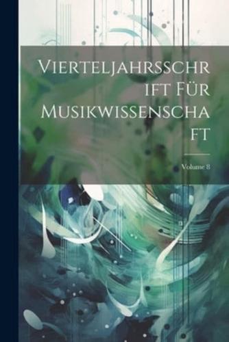 Vierteljahrsschrift Für Musikwissenschaft; Volume 8