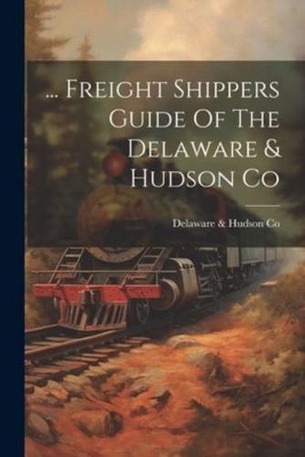 ... Freight Shippers Guide Of The Delaware & Hudson Co