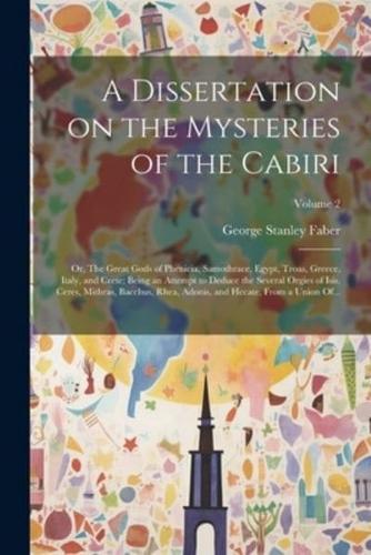 A Dissertation on the Mysteries of the Cabiri; or, The Great Gods of Phenicia, Samothrace, Egypt, Troas, Greece, Italy, and Crete; Being an Attempt to