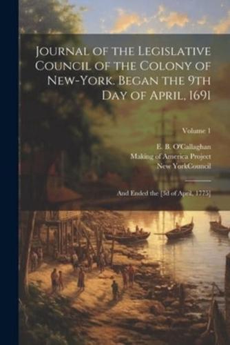 Journal of the Legislative Council of the Colony of New-York. Began the 9th Day of April, 1691; and Ended the [3D of April, 1775]; Volume 1