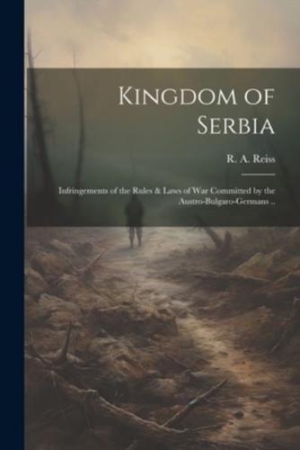 Kingdom of Serbia; Infringements of the Rules & Laws of War Committed by the Austro-Bulgaro-Germans ..