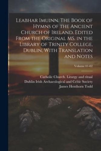 Leabhar Imuinn. The Book of Hymns of the Ancient Church of Ireland. Edited From the Original MS. In the Library of Trinity College, Dublin, With Translation and Notes; Volume 01-02