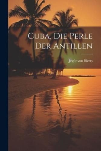 Cuba, Die Perle Der Antillen