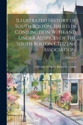 Illustrated History of South Boston, Issued in Conjunction With and Under Auspices of the South Boston Citizens' Association;; Volume 2