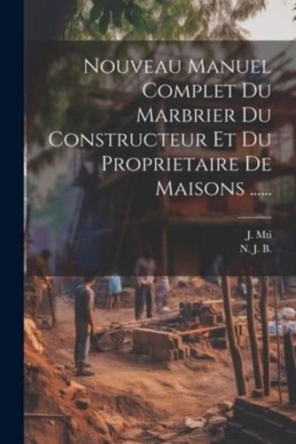 Nouveau Manuel Complet Du Marbrier Du Constructeur Et Du Proprietaire De Maisons ......