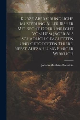 Kurze Aber Gründliche Musterung Aller Bisher Mit Recht Oder Unrecht Von Dem Jäger Als Schädlich Geachteten Und Getödteten Thiere, Nebst Aufzählung Einiger Wirklich