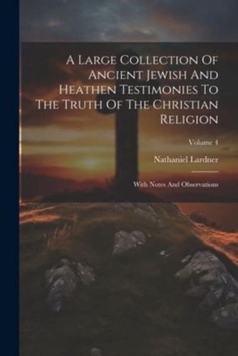 A Large Collection Of Ancient Jewish And Heathen Testimonies To The Truth Of The Christian Religion