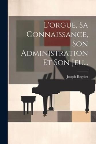 L'orgue, Sa Connaissance, Son Administration Et Son Jeu...