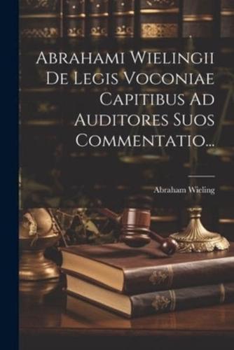 Abrahami Wielingii De Legis Voconiae Capitibus Ad Auditores Suos Commentatio...