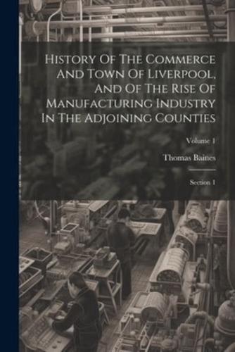 History Of The Commerce And Town Of Liverpool, And Of The Rise Of Manufacturing Industry In The Adjoining Counties