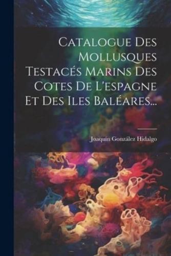 Catalogue Des Mollusques Testacés Marins Des Cotes De L'espagne Et Des Iles Baléares...