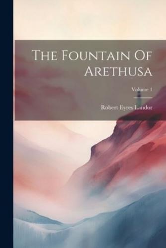 The Fountain Of Arethusa; Volume 1