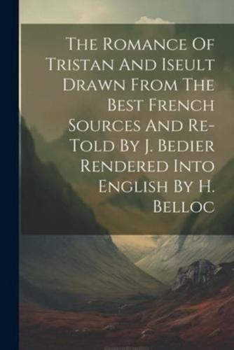 The Romance Of Tristan And Iseult Drawn From The Best French Sources And Re-Told By J. Bedier Rendered Into English By H. Belloc