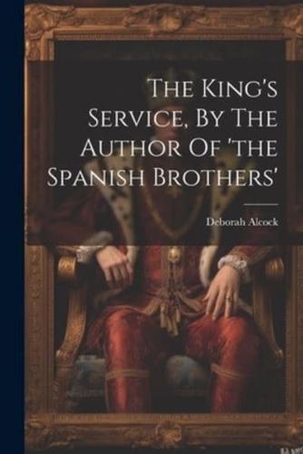 The King's Service, By The Author Of 'The Spanish Brothers'