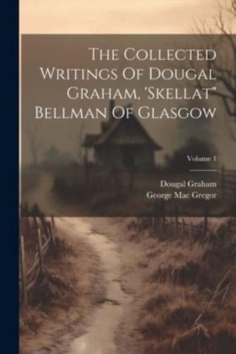 The Collected Writings Of Dougal Graham, 'Skellat" Bellman Of Glasgow; Volume 1