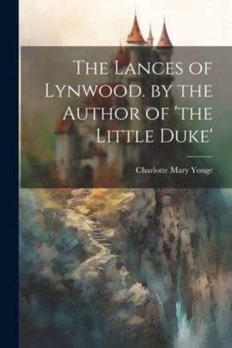 The Lances of Lynwood. By the Author of 'The Little Duke'