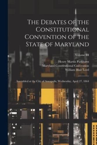 The Debates of the Constitutional Convention of the State of Maryland