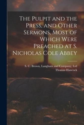 The Pulpit and the Press, and Other Sermons, Most of Which Were Preached at S. Nicholas Cole Abbey