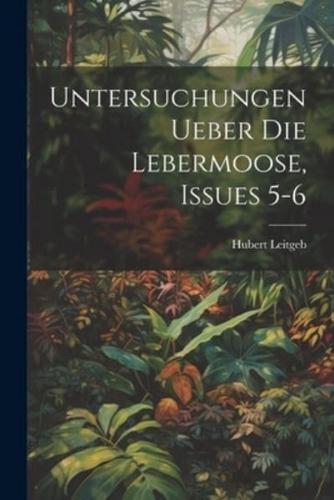 Untersuchungen Ueber Die Lebermoose, Issues 5-6