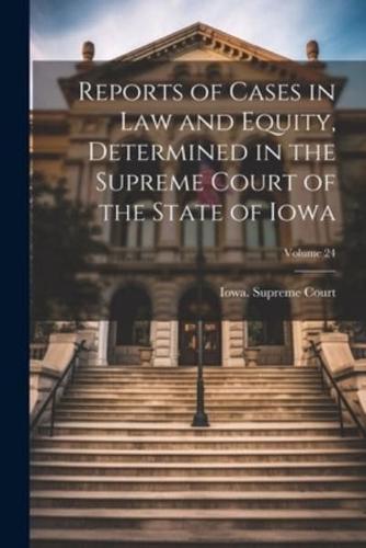 Reports of Cases in Law and Equity, Determined in the Supreme Court of the State of Iowa; Volume 24