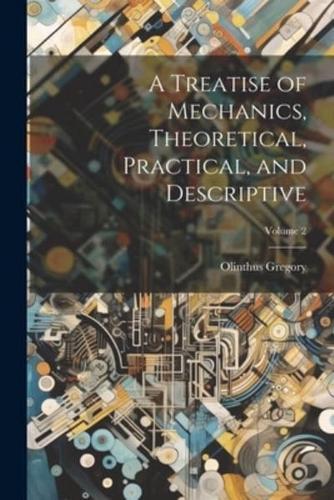 A Treatise of Mechanics, Theoretical, Practical, and Descriptive; Volume 2