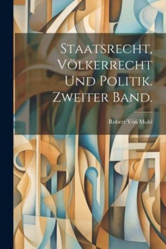 Staatsrecht, Völkerrecht Und Politik. Zweiter Band.