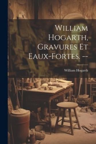 William Hogarth, Gravures Et Eaux-Fortes. --