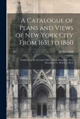 A Catalogue of Plans and Views of New York City From 1651 to 1860