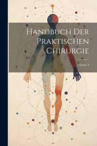 Handbuch Der Praktischen Chirurgie; Volume 3