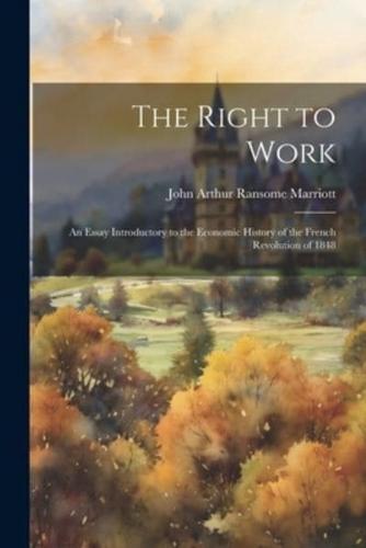 The Right to Work; an Essay Introductory to the Economic History of the French Revolution of 1848