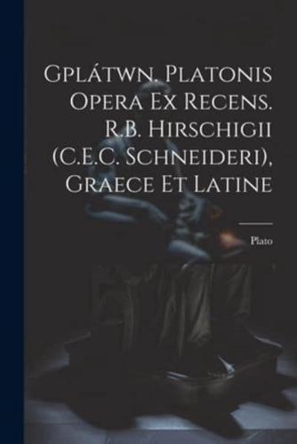 Gplátwn. Platonis Opera Ex Recens. R.B. Hirschigii (C.E.C. Schneideri), Graece Et Latine