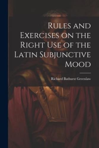 Rules and Exercises on the Right Use of the Latin Subjunctive Mood