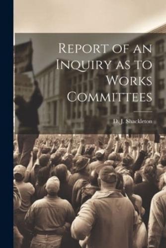 Report of an Inquiry as to Works Committees