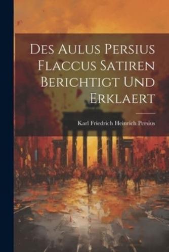 Des Aulus Persius Flaccus Satiren Berichtigt Und Erklaert