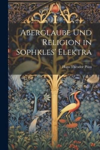 Aberglaube Und Religion in Sophkles' Elektra