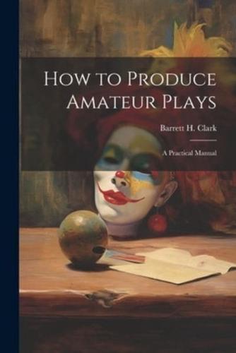 How to Produce Amateur Plays