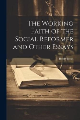 The Working Faith of the Social Reformer and Other Essays