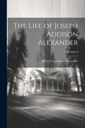 The Life of Joseph Addison Alexander; Volume I