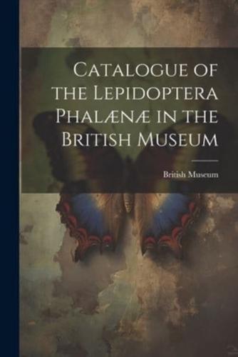 Catalogue of the Lepidoptera Phalænæ in the British Museum